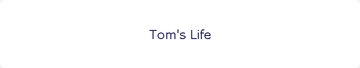 Tom's Life